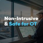 Non-Intrusive & Safe for OT